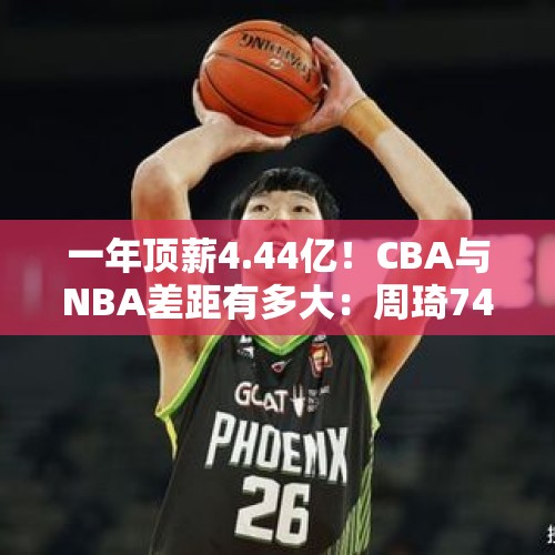 一年顶薪4.44亿！CBA与NBA差距有多大：周琦74年没库里1年赚得多