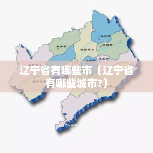 辽宁省有哪些市（辽宁省有哪些城市?）