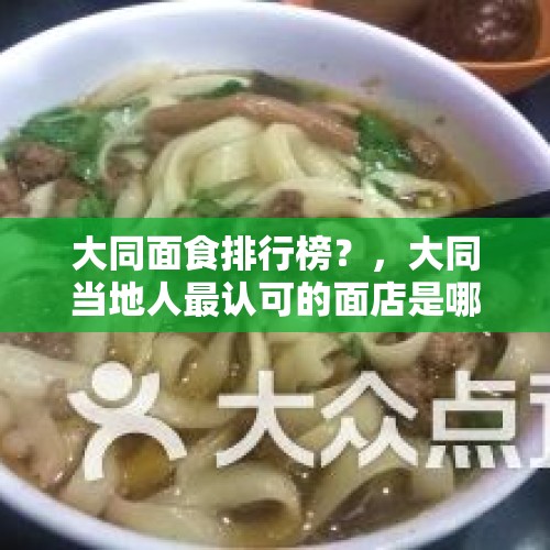 大同面食排行榜？，大同当地人最认可的面店是哪些？