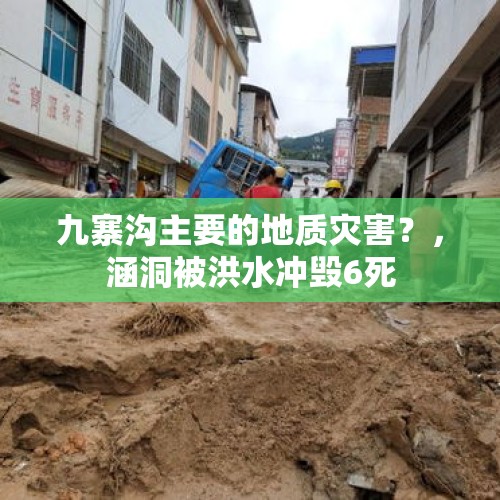 九寨沟主要的地质灾害？，涵洞被洪水冲毁6死