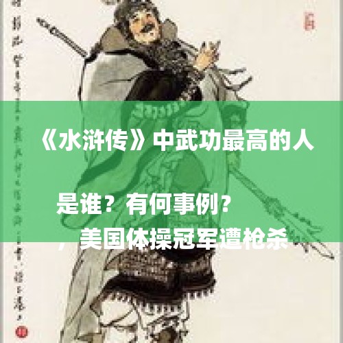 《水浒传》中武功最高的人是谁？有何事例？
，美国体操冠军遭枪杀