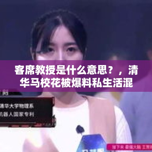 客席教授是什么意思？，清华马校花被爆料私生活混乱且疑似学术造假的问题，您怎么看？