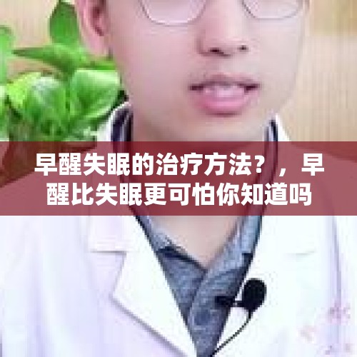 早醒失眠的治疗方法？，早醒比失眠更可怕你知道吗？