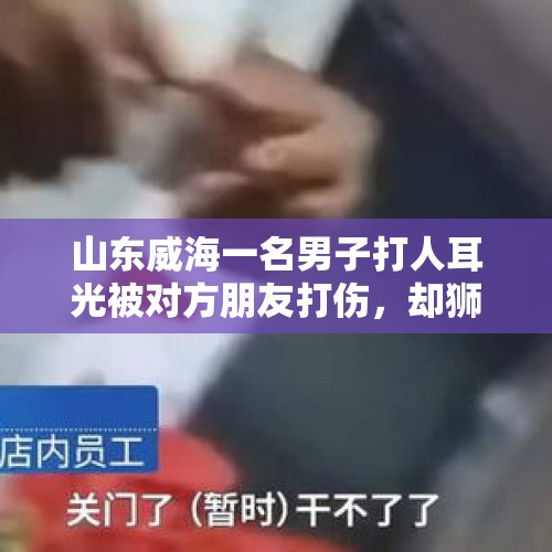 山东威海一名男子打人耳光被对方朋友打伤，却狮子大开口索赔22万，对此你怎么看？，酒驾找人顶包，珠海男子被母亲连扇6耳光，你怎么看？