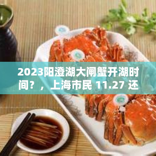 2023阳澄湖大闸蟹开湖时间？，上海市民 11.27 还能去阳澄湖吗？