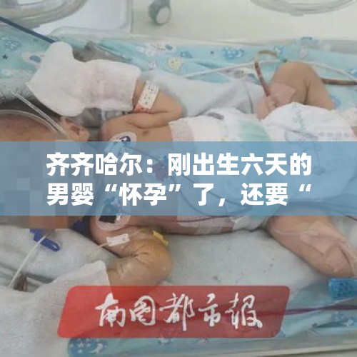 齐齐哈尔：刚出生六天的男婴“怀孕”了，还要“剖腹产”？医院：胎内胎, 你怎么看？，青岛13岁女孩肚子里全是头发，家长一定要警惕, 你怎么看？