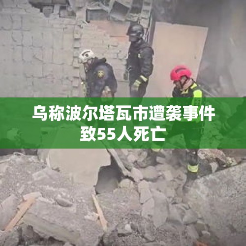 乌称波尔塔瓦市遭袭事件致55人死亡