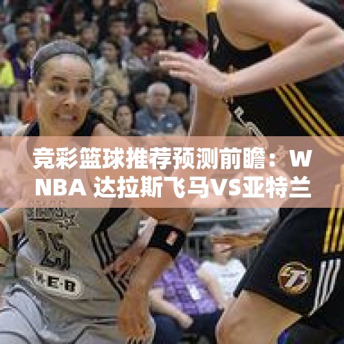 竞彩篮球推荐预测前瞻：WNBA 达拉斯飞马VS亚特兰大梦想