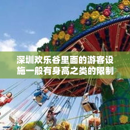 深圳欢乐谷里面的游客设施一般有身高之类的限制吗？，你见过最豪爽的人是谁？
