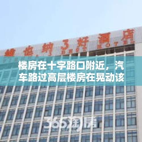 楼房在十字路口附近，汽车路过高层楼房在晃动该怎么办？，高层建筑晃动的标准？