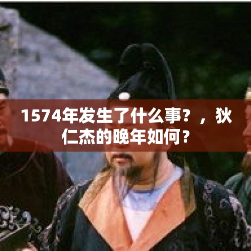 1574年发生了什么事？，狄仁杰的晚年如何？