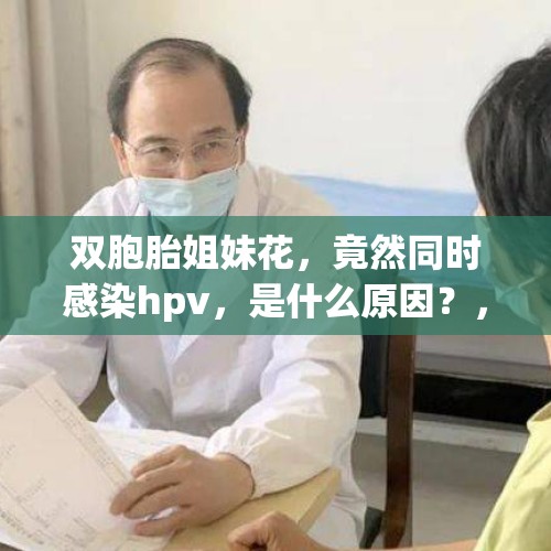 双胞胎姐妹花，竟然同时感染hpv，是什么原因？，妈妈让我报考护理，我不想去，她从语言攻击到冷战，我该怎么办？