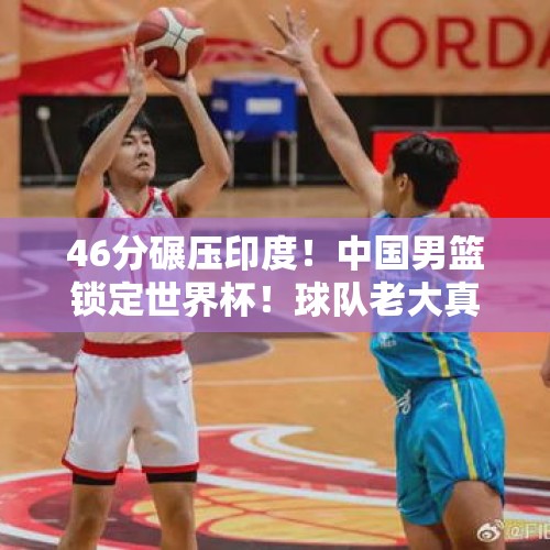 46分碾压印度！中国男篮锁定世界杯！球队老大真能打NBA