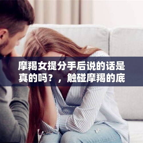 摩羯女提分手后说的话是真的吗？，触碰摩羯的底线的后果？