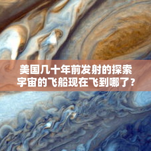 美国几十年前发射的探索宇宙的飞船现在飞到哪了？，宇宙飞船返回地球要经历黑障区，是什么意思？