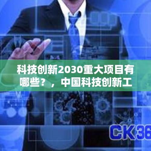 科技创新2030重大项目有哪些？，中国科技创新工程有哪些？