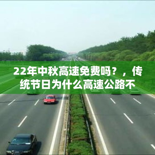 22年中秋高速免费吗？，传统节日为什么高速公路不免费？