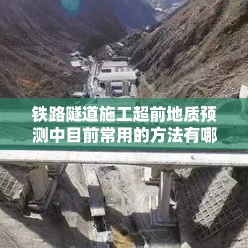 铁路隧道施工超前地质预测中目前常用的方法有哪些？，隧道长度大于多少米要求制定超前地质预报？