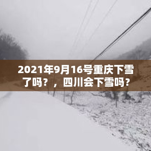 2021年9月16号重庆下雪了吗？，四川会下雪吗？