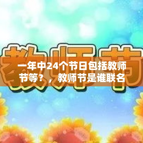 一年中24个节日包括教师节等？，教师节是谁联名倡议设立的？