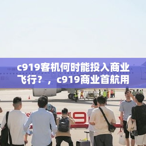 c919客机何时能投入商业飞行？，c919商业首航用的国产发动机吗？