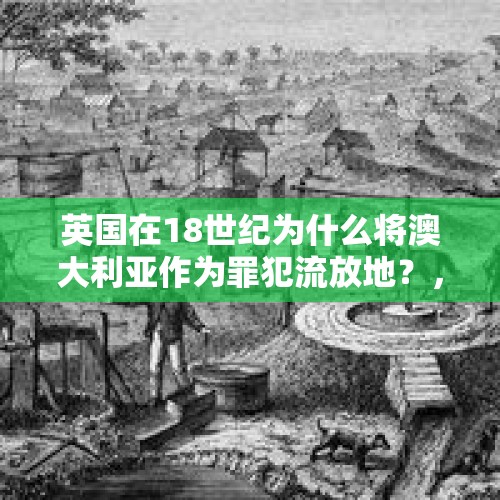 英国在18世纪为什么将澳大利亚作为罪犯流放地？，历史上最奇葩的刑具，英国人为什么用“跑步机”惩罚罪犯？