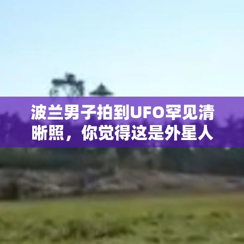 波兰男子拍到UFO罕见清晰照，你觉得这是外星人来了吗？，NBA都有哪些假图在网络上广为流传？你怎么看？