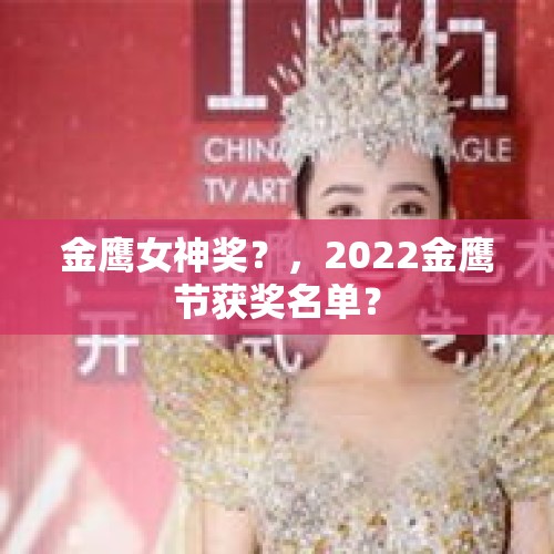 金鹰女神奖？，2022金鹰节获奖名单？