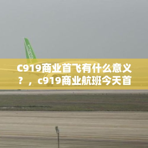 C919商业首飞有什么意义？，c919商业航班今天首飞什么意思？