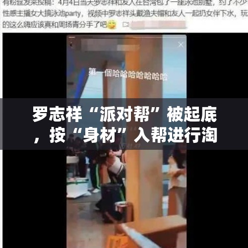 罗志祥“派对帮”被起底，按“身材”入帮进行淘汰制，如何评价？，张雨绮暗示于适劈腿