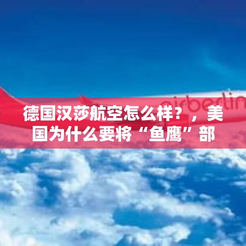 德国汉莎航空怎么样？，美国为什么要将“鱼鹰”部署到航母上？