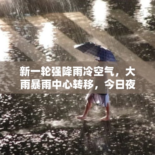 新一轮强降雨冷空气，大雨暴雨中心转移，今日夜间~15日天气