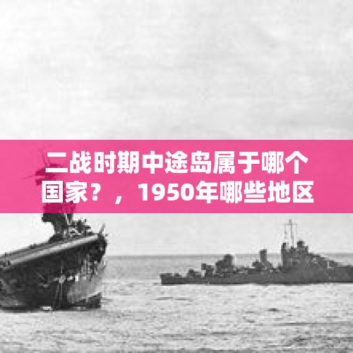 二战时期中途岛属于哪个国家？，1950年哪些地区解放？