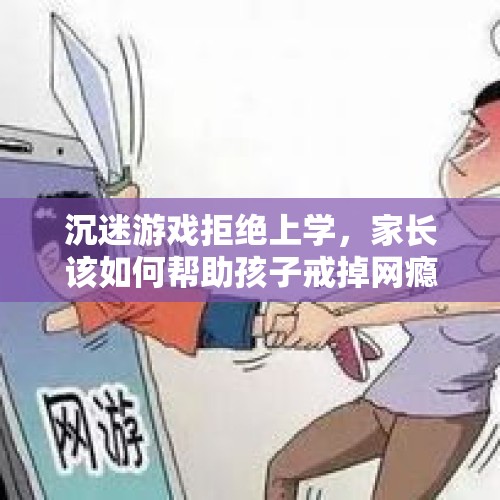 沉迷游戏拒绝上学，家长该如何帮助孩子戒掉网瘾？，大学生组团陪爬