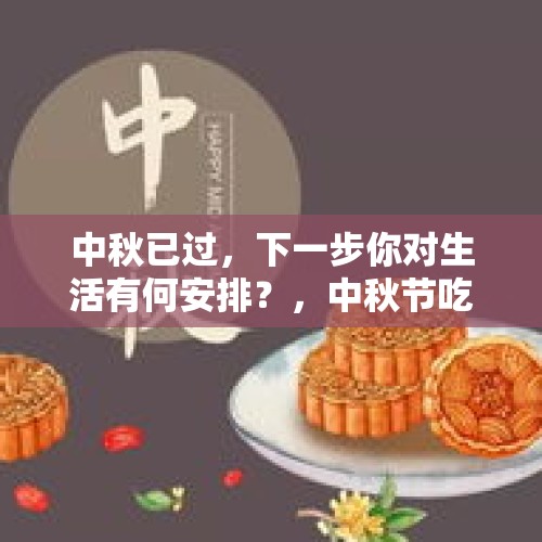 中秋已过，下一步你对生活有何安排？，中秋节吃什么菜寓意好？