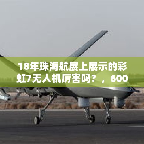 18年珠海航展上展示的彩虹7无人机厉害吗？，600米高空有云吗？