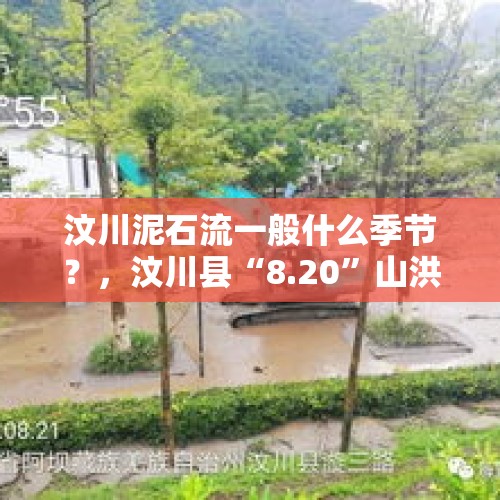 汶川泥石流一般什么季节？，汶川县“8.20”山洪泥石流灾害滞留游客，有序转移, 你怎么看？