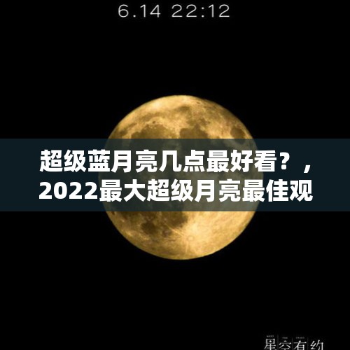 超级蓝月亮几点最好看？，2022最大超级月亮最佳观赏时间？