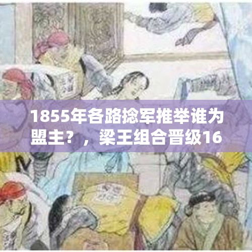 1855年各路捻军推举谁为盟主？，梁王组合晋级16强