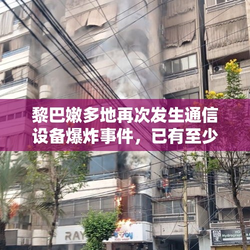 黎巴嫩多地再次发生通信设备爆炸事件，已有至少3人因爆炸事件死亡