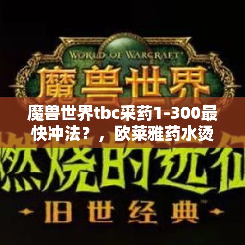 魔兽世界tbc采药1-300最快冲法？，欧莱雅药水烫染300块钱贵吗？