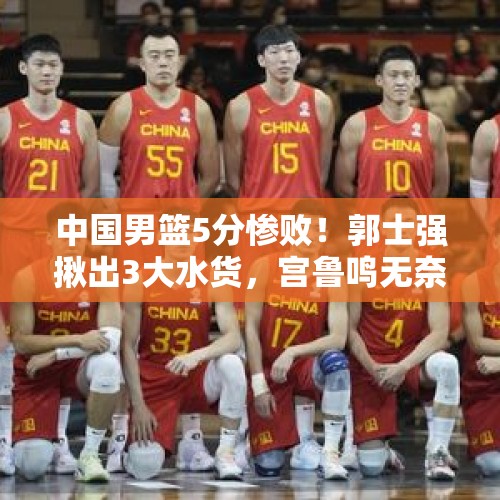 中国男篮5分惨败！郭士强揪出3大水货，宫鲁鸣无奈，期待张镇麟