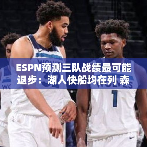 ESPN预测三队战绩最可能退步：湖人快船均在列 森林狼也上榜