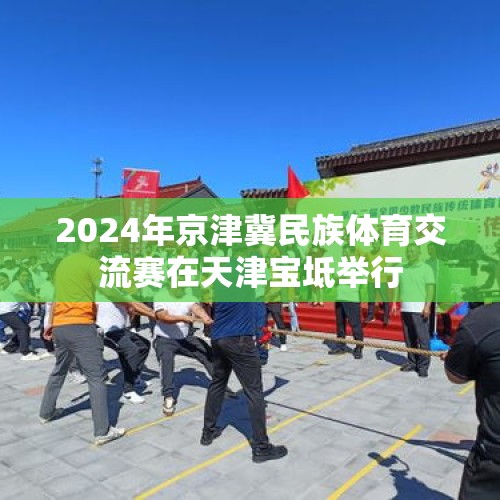 2024年京津冀民族体育交流赛在天津宝坻举行