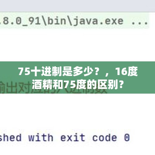 75十进制是多少？，16度酒精和75度的区别？