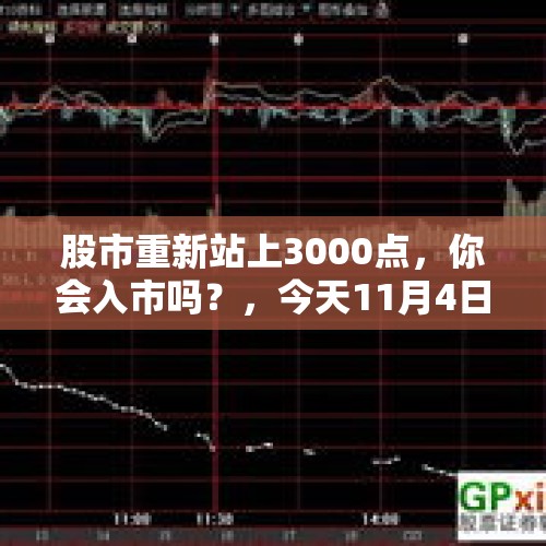 股市重新站上3000点，你会入市吗？，今天11月4日，大盘出现异动，有洗盘的迹象，明天会正式拉升吗？