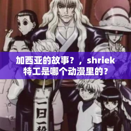 加西亚的故事？，shriek特工是哪个动漫里的？