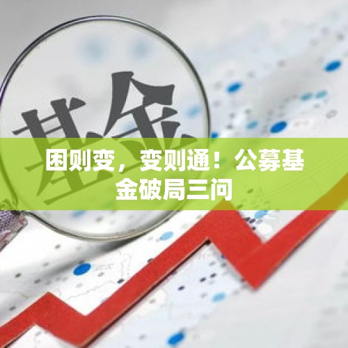 困则变，变则通！公募基金破局三问