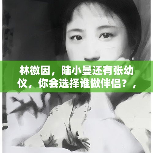 林徽因，陆小曼还有张幼仪，你会选择谁做伴侣？，江苏遇害干部系独女