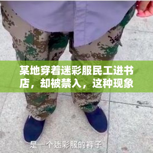 某地穿着迷彩服民工进书店，却被禁入，这种现象正常吗？你认为呢，你们读过长篇小说《成都虾子》吗？《成都虾子》拍成电影收视率高不？